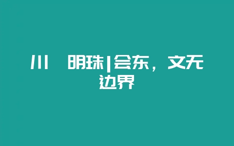 川滇明珠|会东，文无边界-会东网