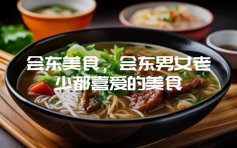 会东美食，会东男女老少都喜爱的美食-会东网