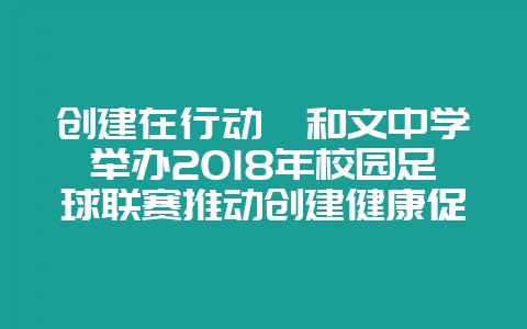 创建在行动丨和文中学举办2018年校园足球联赛推动创建健康促进县-会东网
