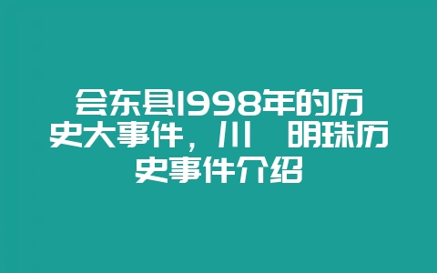 会东县1998年的历史大事件，川滇明珠历史事件介绍-会东网