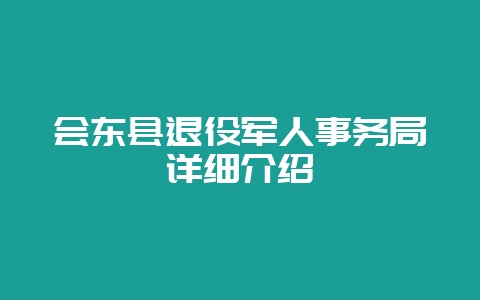 会东县退役军人事务局详细介绍插图 会东县退役军人事务局详细介绍插图