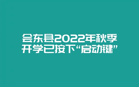 会东县2022年秋季开学已按下“启动键”