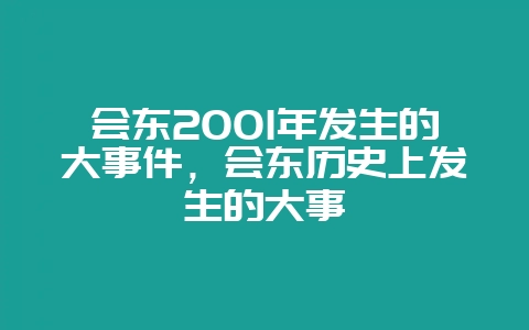 会东2001年发生的大事件，会东历史上发生的大事