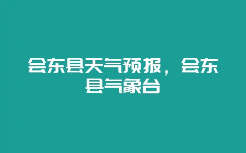 会东县天气预报，会东县气象台-会东网