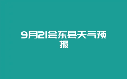 9月21会东县天气预报-会东网