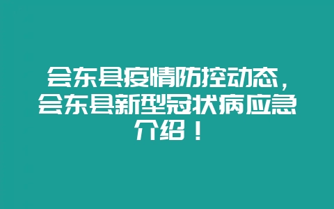 会东县疫情防控动态，会东县新型冠状病应急介绍！-会东网