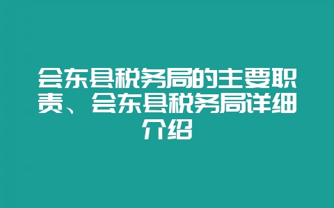 会东县税务局的主要职责、会东县税务局详细介绍-会东网