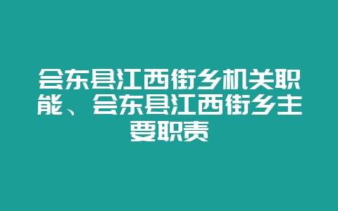 会东县江西街乡机关职能、会东县江西街乡主要职责