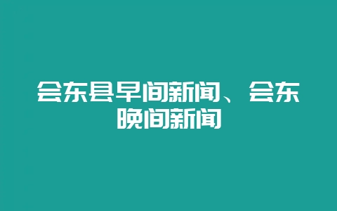 会东县早间新闻、会东晚间新闻