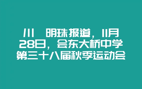 川滇明珠报道,11月28日,会东大桥中学第三十八届秋季运动会开幕-会东网