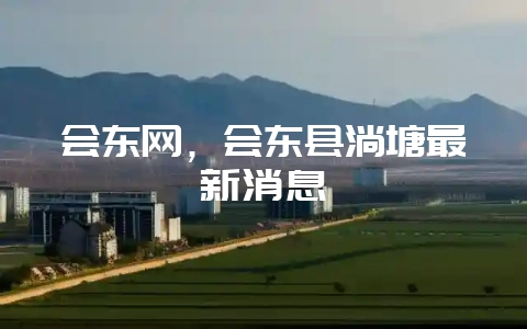 会东网，会东县淌塘最新消息-会东网