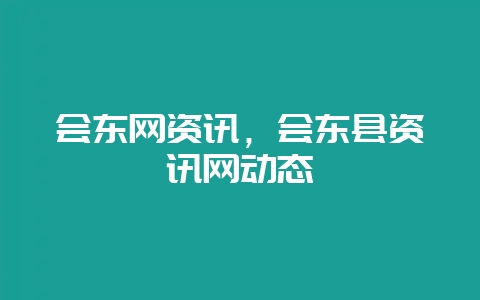 会东网资讯，会东县资讯网动态-会东网