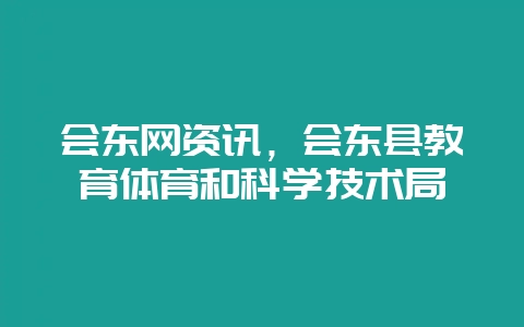 会东网资讯，会东县教育体育和科学技术局-会东网