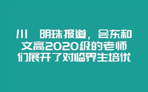 川滇明珠报道，会东和文高2020级的老师们展开了对临界生培优工作-会东网
