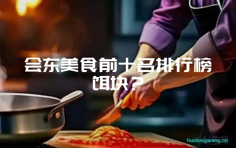会东美食前十名排行榜饵块？-会东网