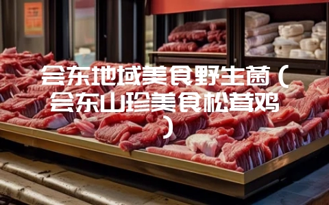 会东地域美食野生菌（会东山珍美食松茸鸡枞）-会东网
