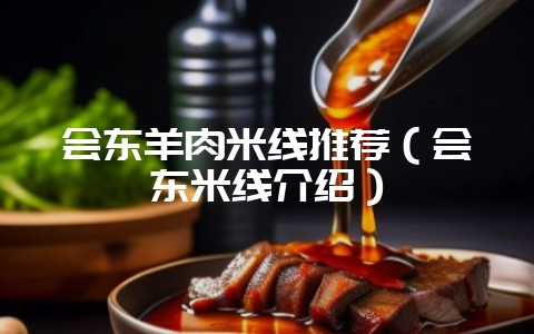 会东羊肉米线推荐（会东米线介绍）-会东网