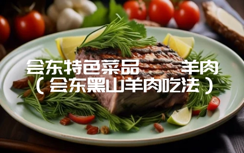 会东特色菜品坨坨羊肉（会东黑山羊肉吃法）-会东网