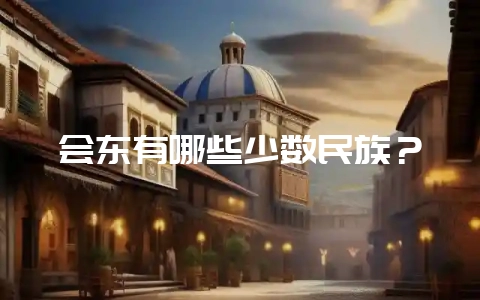 会东有哪些少数民族？-会东网