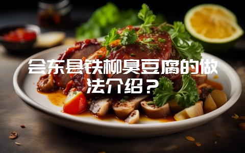会东县铁柳臭豆腐的做法介绍?-会东网