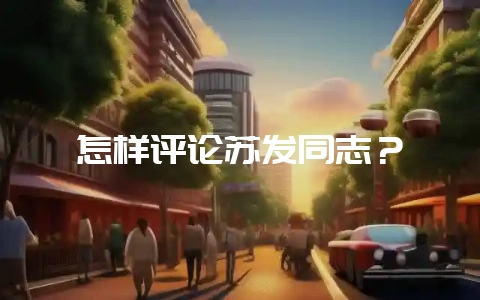 怎样评论苏发同志？-会东网