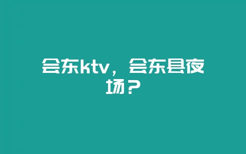 会东ktv，会东县夜场？-会东网