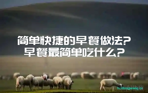 简单快捷的早餐做法?早餐最简单吃什么?-会东网