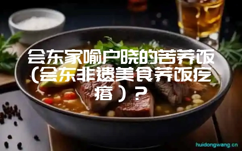 会东家喻户晓的苦荞饭(会东非遗美食荞饭疙瘩）？-会东网