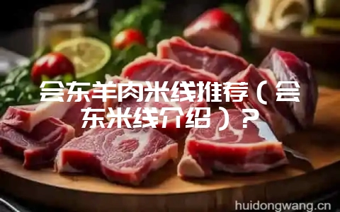会东羊肉米线推荐（会东米线介绍）？-会东网