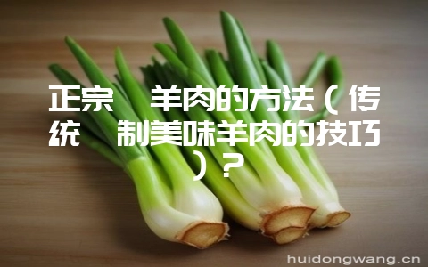 正宗炖羊肉的方法(传统炖制美味羊肉的技巧)?插图 正宗炖羊肉的方法(传统炖制美味羊肉的技巧)?插图