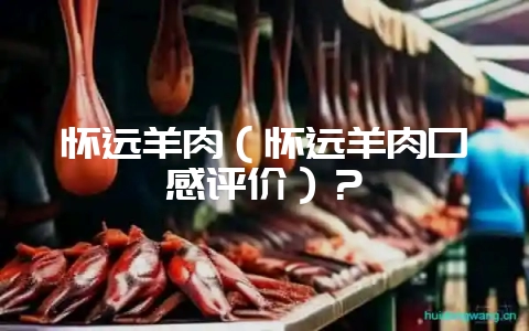 怀远羊肉(怀远羊肉口感评价)?插图 怀远羊肉(怀远羊肉口感评价)?插图