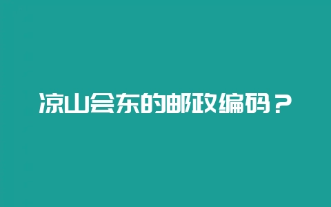 凉山会东的邮政编码？-会东网
