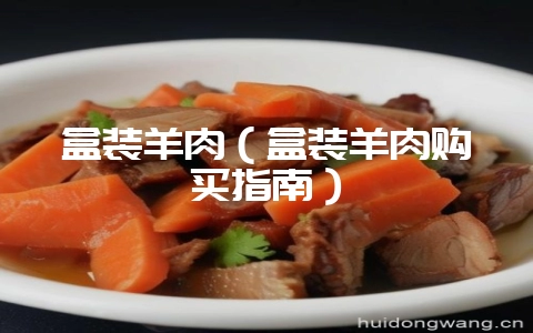 盒装羊肉（盒装羊肉购买指南）-会东网