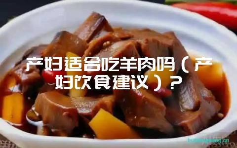产妇适合吃羊肉吗（产妇饮食建议）？-会东网
