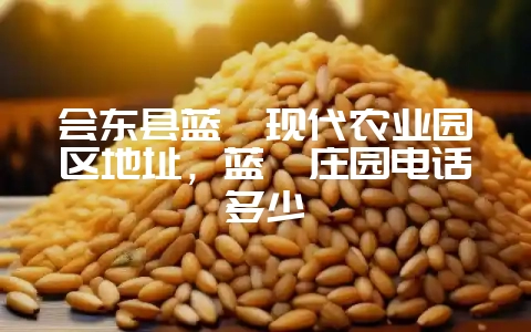 会东县蓝莓现代农业园区地址,蓝莓庄园电话多少插图 会东县蓝莓现代农业园区地址,蓝莓庄园电话多少插图