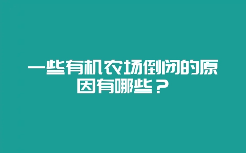 一些有机农场倒闭的原因有哪些？-会东网