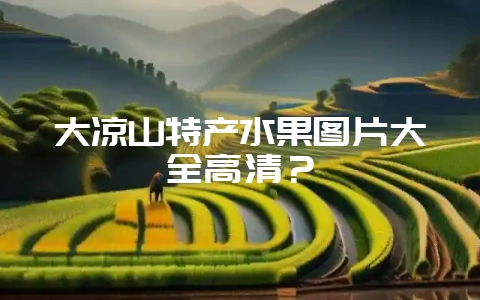 大凉山特产水果图片大全高清？-会东网