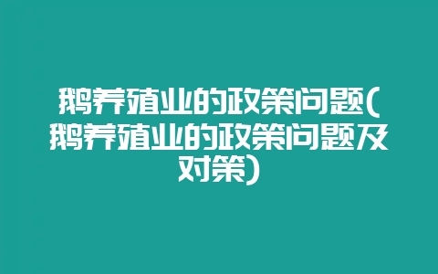 鹅养殖业的政策问题(鹅养殖业的政策问题及对策)-会东网