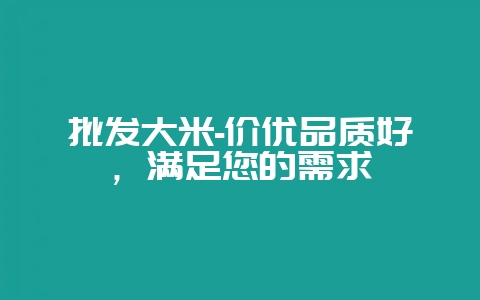 批发大米-价优品质好,满足您的需求插图 批发大米-价优品质好,满足您的需求插图
