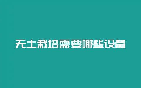 无土栽培需要哪些设备-会东网