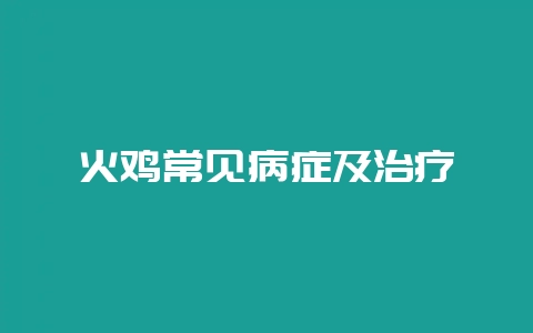 火鸡常见病症及治疗-会东网