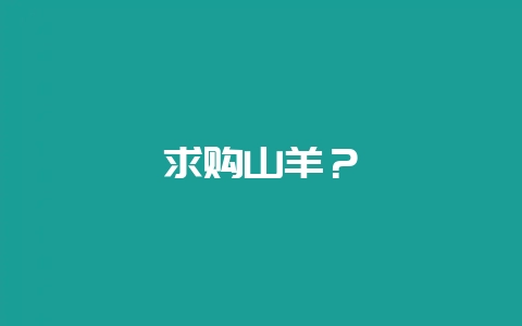 求购山羊？-会东网