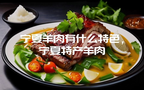 宁夏羊肉有什么特色，宁夏特产羊肉-会东网