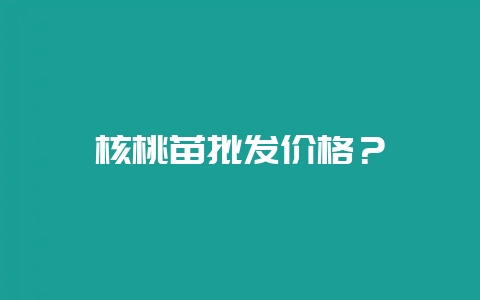 核桃苗批发价格?插图 核桃苗批发价格?插图