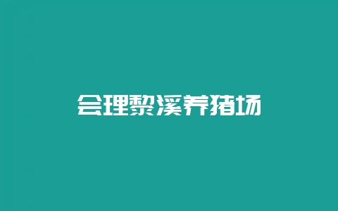 会理黎溪养猪场-会东网