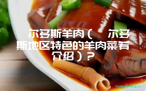 鄂尔多斯羊肉（鄂尔多斯地区特色的羊肉菜肴介绍）？-会东网