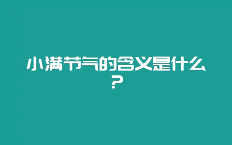 小满节气的含义是什么？-会东网
