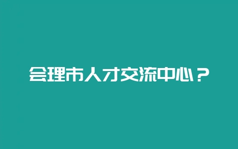 会理市人才交流中心?插图 会理市人才交流中心?插图