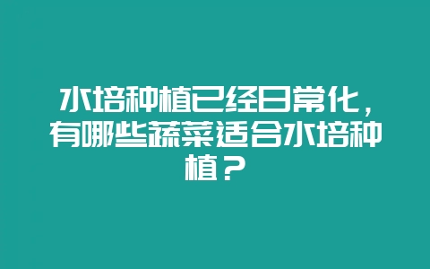 水培种植已经日常化，有哪些蔬菜适合水培种植？-会东网