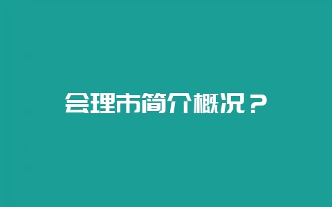 会理市简介概况？-会东网